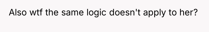 Also wtf the same logic doesn't apply to her?