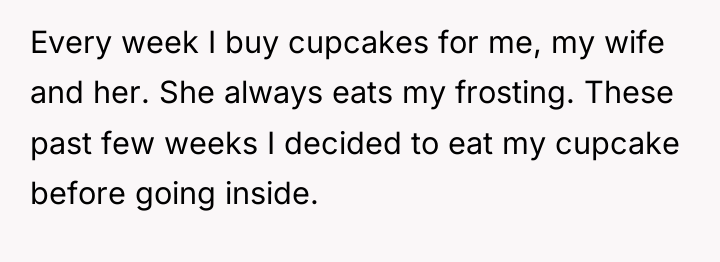 Every week I buy cupcakes for me, my wife and...