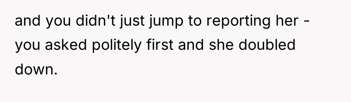 and you didn't just jump to reporting her - you...