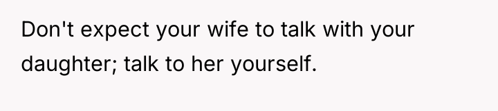 Don't expect your wife to talk with your daughter; talk...