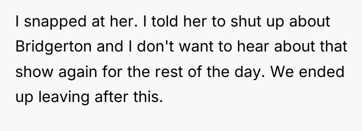 I snapped at her. I told her to shut up...