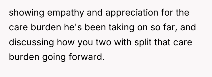 showing empathy and appreciation for the care burden he's been...