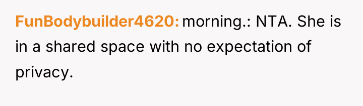 FunBodybuilder4620 morning.: NTA. She is in a shared space with...