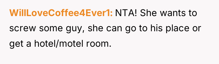 WillLoveCoffee4Ever1 NTA! She wants to screw some guy, she can...