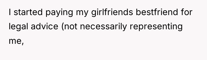 I started paying my girlfriends bestfriend for legal advice (not...