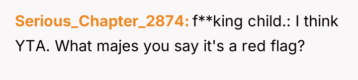 Serious_Chapter_2874 f**king child.: I think YTA. What majes you say...