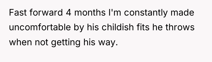 Fast forward 4 months I'm constantly made uncomfortable by his...