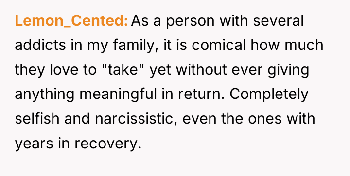 Lemon_Cented As a person with several addicts in my family,...
