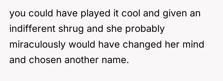 you could have played it cool and given an indifferent...
