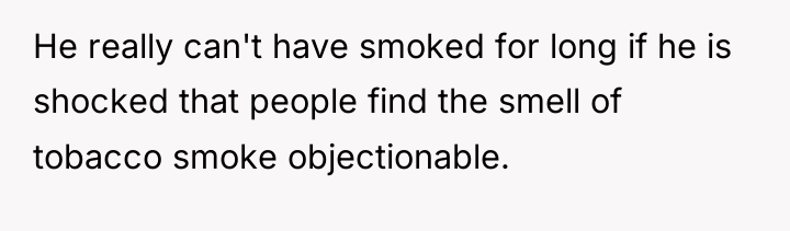 He really can't have smoked for long if he is...
