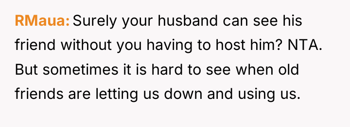 RMaua Surely your husband can see his friend without you...