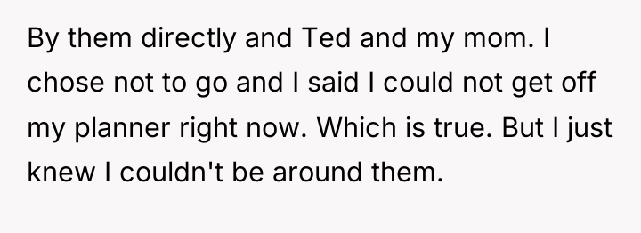 By them directly and Ted and my mom. I chose...