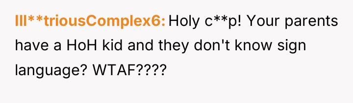 Ill**triousComplex6 Holy c**p! Your parents have a HoH kid and...