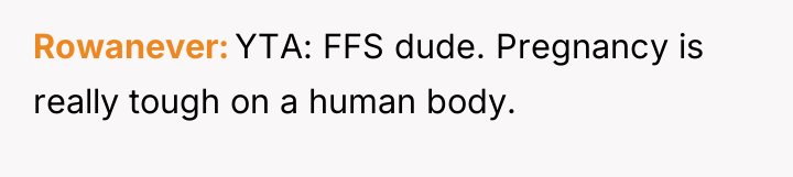 Rowanever YTA: FFS dude. Pregnancy is really tough on a...