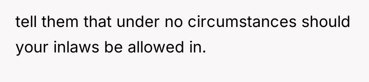 tell them that under no circumstances should your inlaws be...
