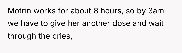 Motrin works for about 8 hours, so by 3am we...