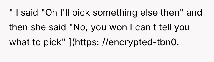 " I said "Oh I'll pick something else then" and...