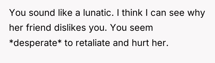 You sound like a lunatic. I think I can see...
