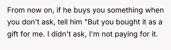 From now on, if he buys you something when you...