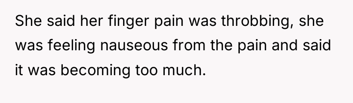 She said her finger pain was throbbing, she was feeling...