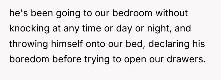 he's been going to our bedroom without knocking at any...