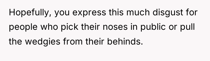 Hopefully, you express this much disgust for people who pick...