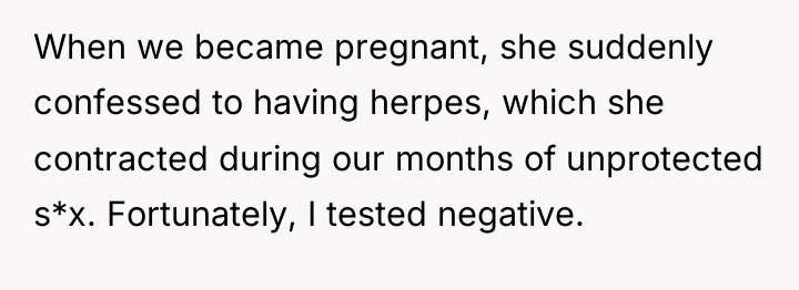 When we became pregnant, she suddenly confessed to having herpes,...