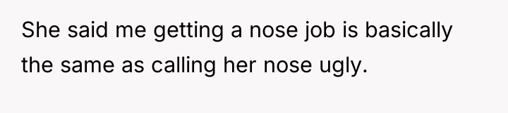 She said me getting a nose job is basically the...