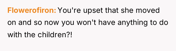 Flowerofiron You're upset that she moved on and so now...