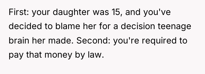 First: your daughter was 15, and you've decided to blame...