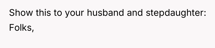 Show this to your husband and stepdaughter: Folks,