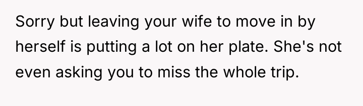 Sorry but leaving your wife to move in by herself...