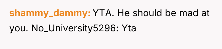 shammy_dammy YTA. He should be mad at you. No_University5296: Yta