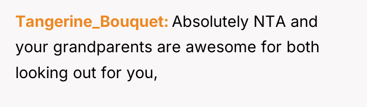Tangerine_Bouquet Absolutely NTA and your grandparents are awesome for both...