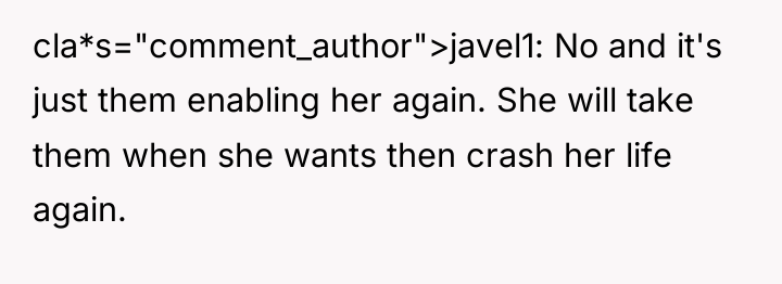 cla*s="comment_author">javel1: No and it's just them enabling her again. She...