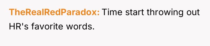 TheRealRedParadox Time start throwing out HR's favorite words.