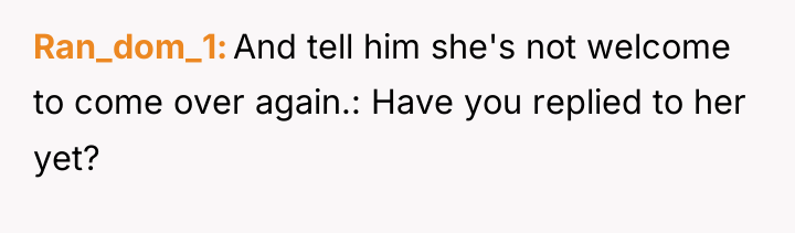 Ran_dom_1 And tell him she's not welcome to come over...