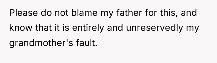Please do not blame my father for this, and know...