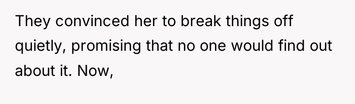 They convinced her to break things off quietly, promising that...