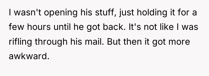 I wasn't opening his stuff, just holding it for a...