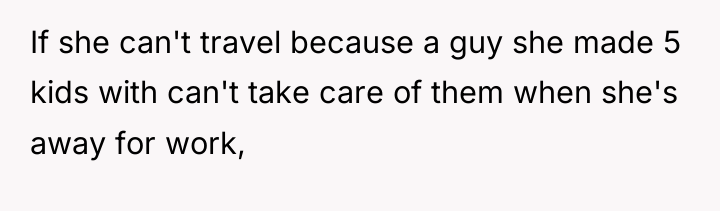 If she can't travel because a guy she made 5...