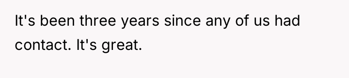 It's been three years since any of us had contact....