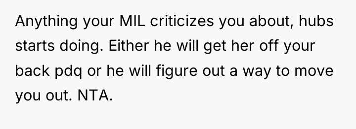 Anything your MIL criticizes you about, hubs starts doing. Either...