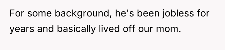 For some background, he's been jobless for years and basically...