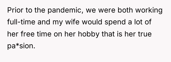 Prior to the pandemic, we were both working full-time and...