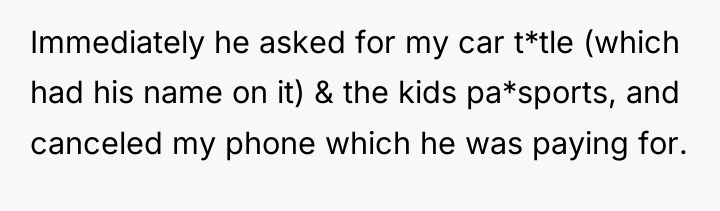 Immediately he asked for my car t*tle (which had his...