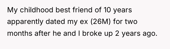 My childhood best friend of 10 years apparently dated my...