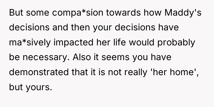 But some compa*sion towards how Maddy's decisions and then your...