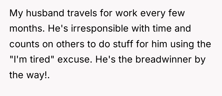 My husband travels for work every few months. He's irresponsible...