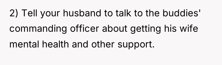 2) Tell your husband to talk to the buddies' commanding...